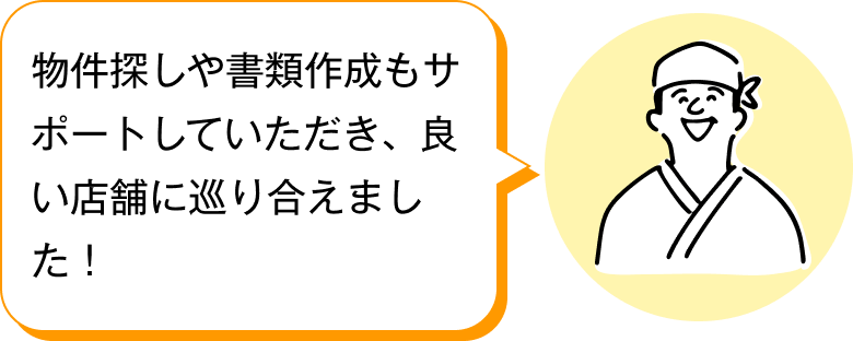 物件探しや書類作成もサポートしていただき、良い店舗に巡り合えました！