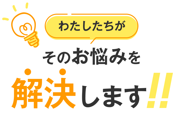 わたしたちがそのお悩みを解決します